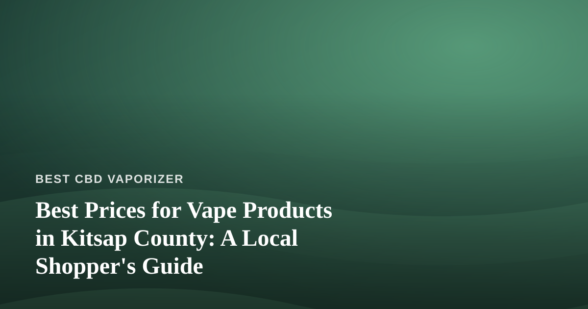 Best Prices for Vape Products in Kitsap County: A Local Shopper’s Guide
