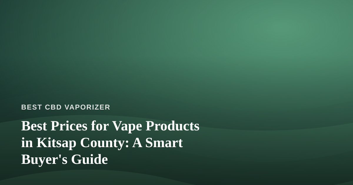 Best Prices for Vape Products in Kitsap County: A Smart Buyer’s Guide