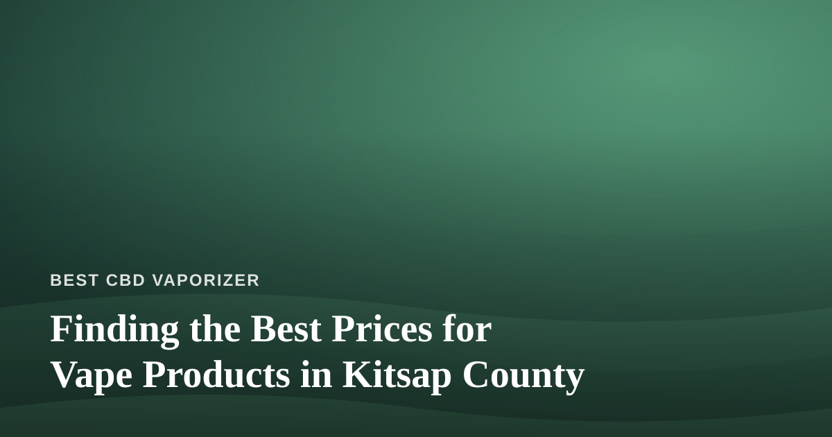 Finding the Best Prices for Vape Products in Kitsap County