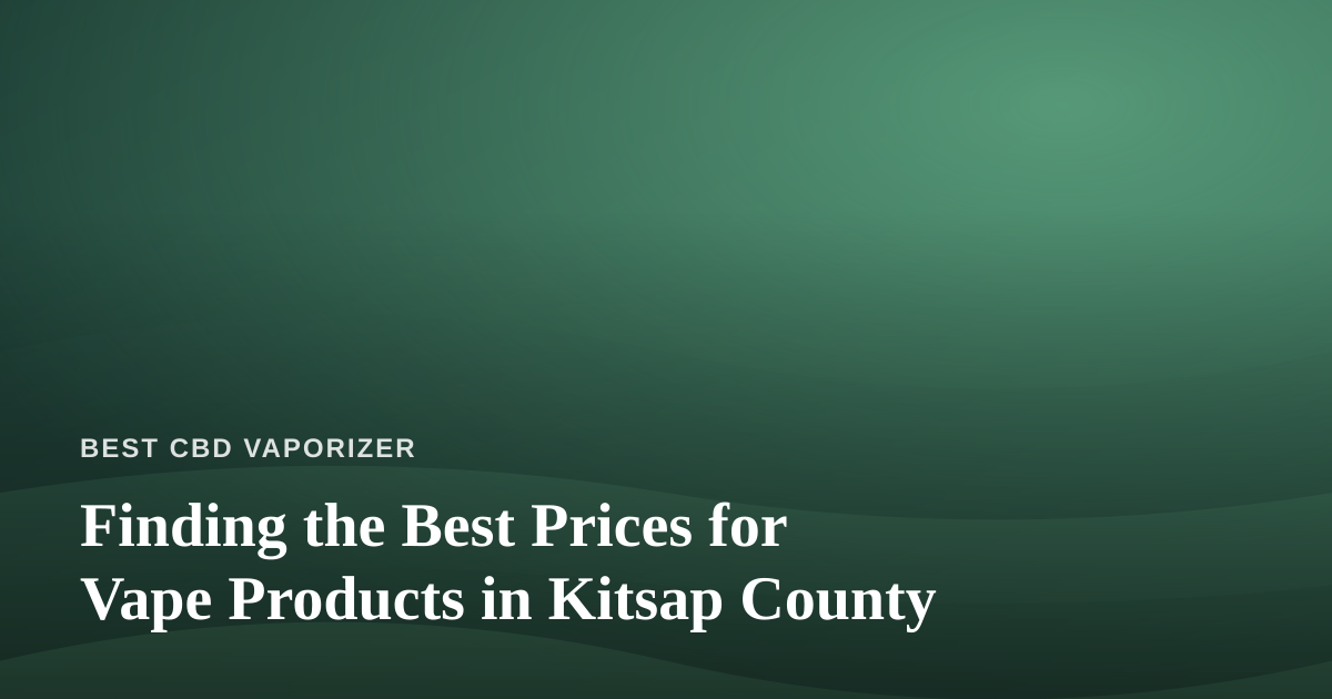 Finding the Best Prices for Vape Products in Kitsap County