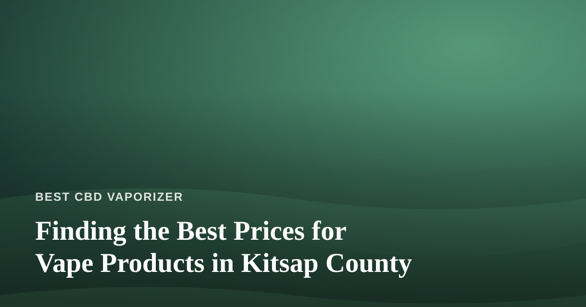 Finding the Best Prices for Vape Products in Kitsap County