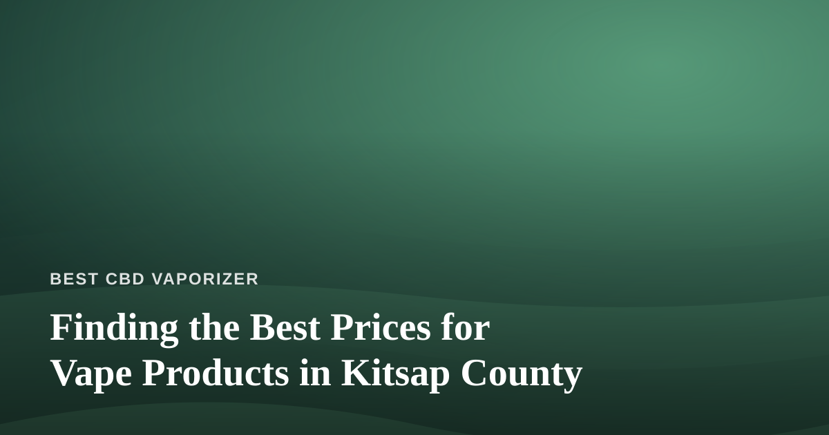 Finding the Best Prices for Vape Products in Kitsap County