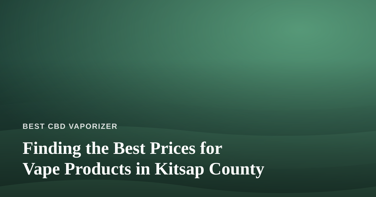 Finding the Best Prices for Vape Products in Kitsap County