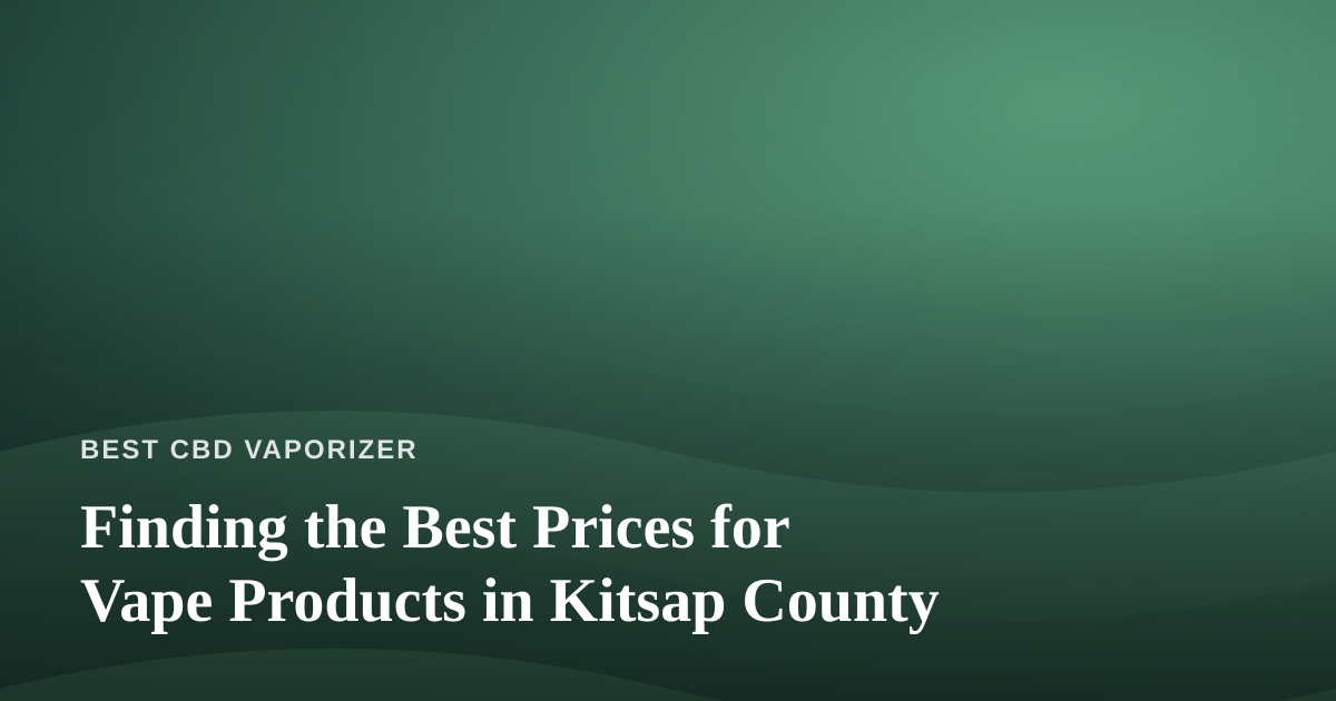 Finding the Best Prices for Vape Products in Kitsap County