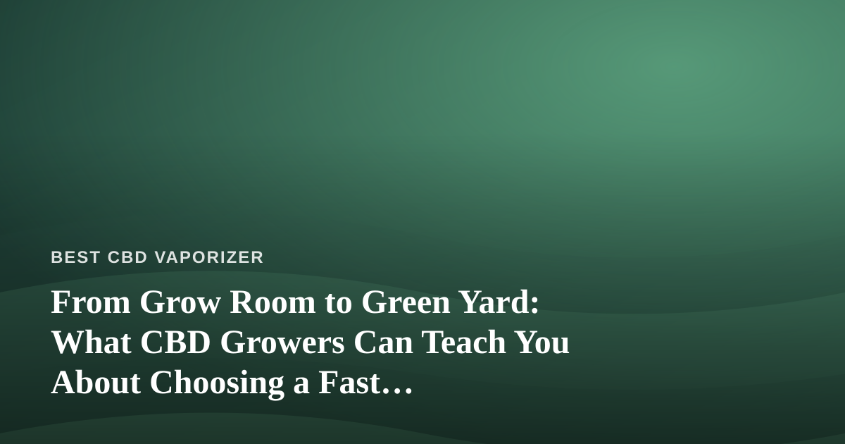 From Grow Room to Green Yard: What CBD Growers Can Teach You About Choosing a Fast, Reliable Lawn Care Company