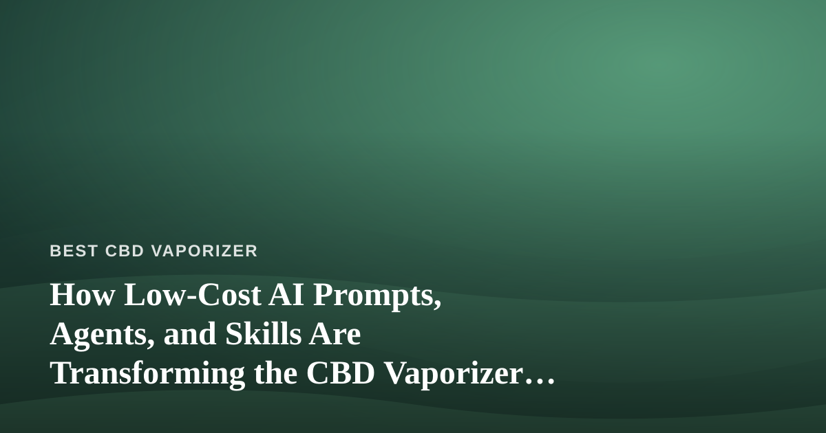 How Low-Cost AI Prompts, Agents, and Skills Are Transforming the CBD Vaporizer Business