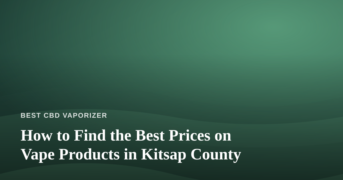 How to Find the Best Prices on Vape Products in Kitsap County