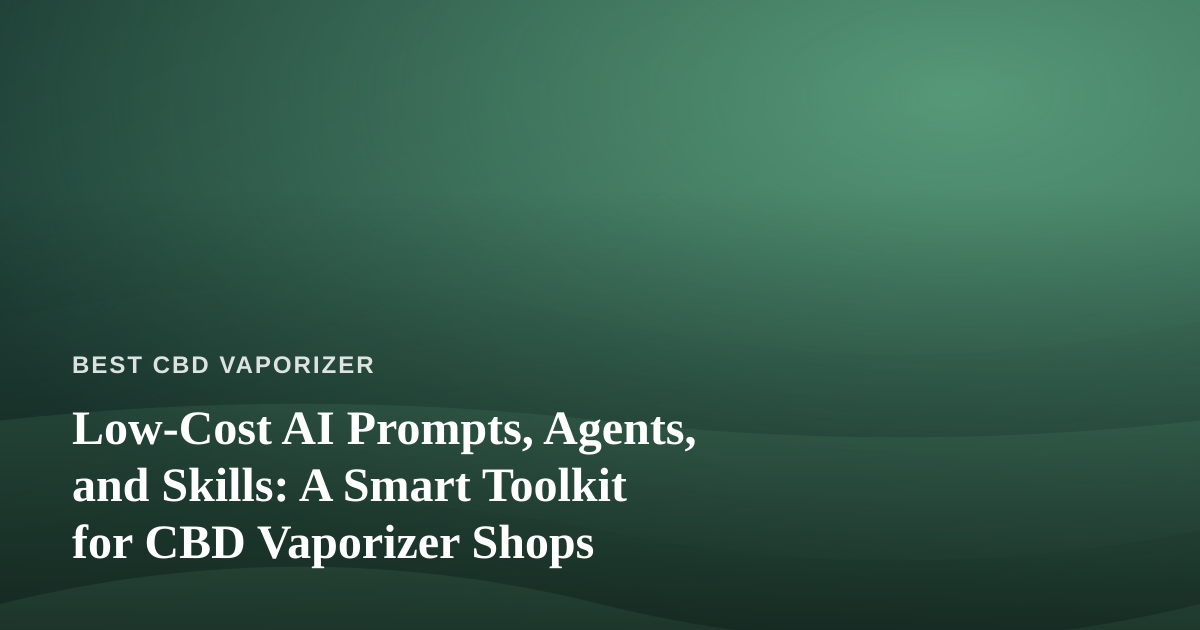 Low-Cost AI Prompts, Agents, and Skills: A Smart Toolkit for CBD Vaporizer Shops