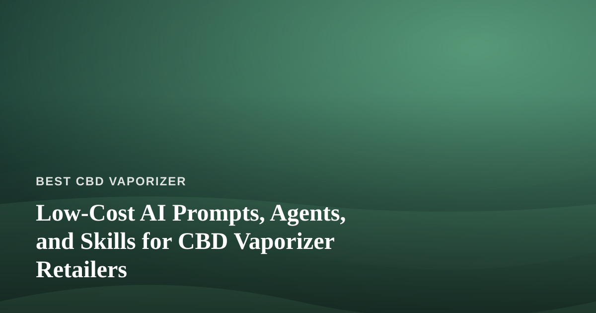 Low-Cost AI Prompts, Agents, and Skills for CBD Vaporizer Retailers