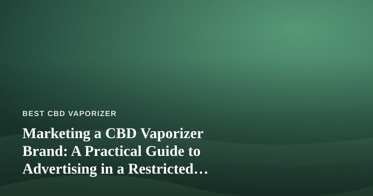 Marketing a CBD Vaporizer Brand: A Practical Guide to Advertising in a Restricted Niche
