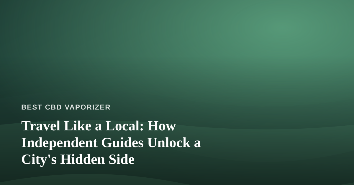 Travel Like a Local: How Independent Guides Unlock a City’s Hidden Side