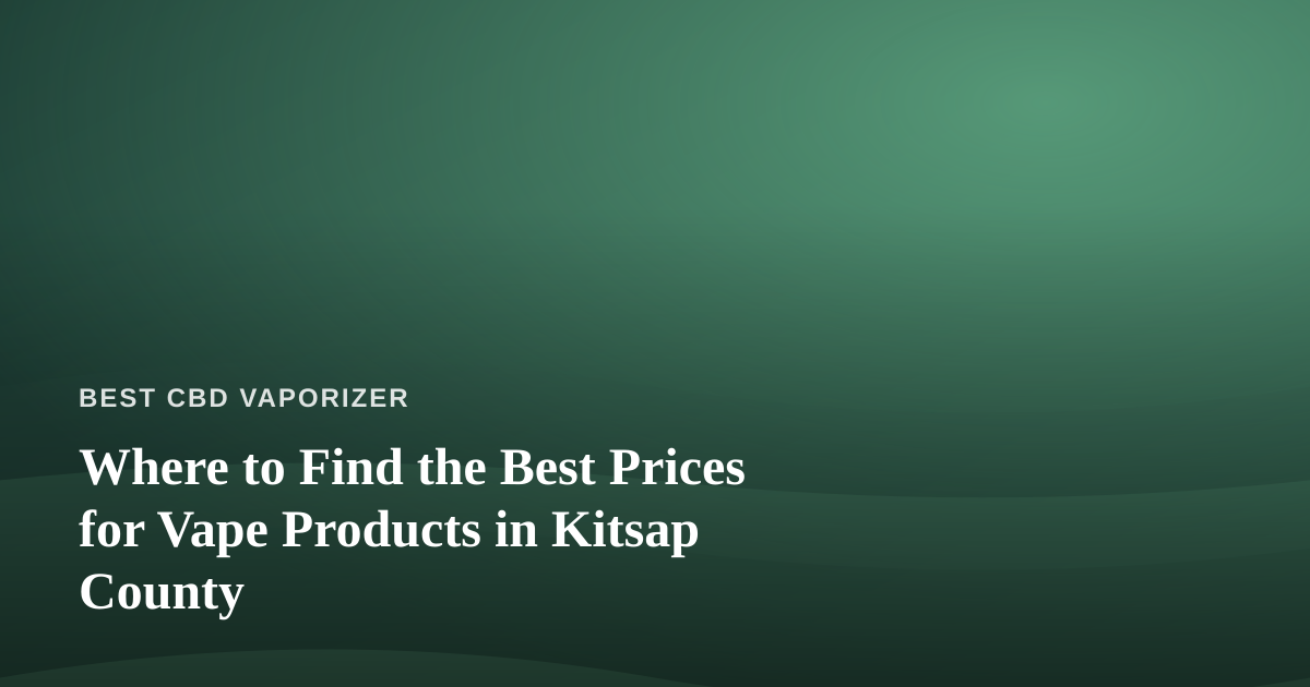Where to Find the Best Prices for Vape Products in Kitsap County