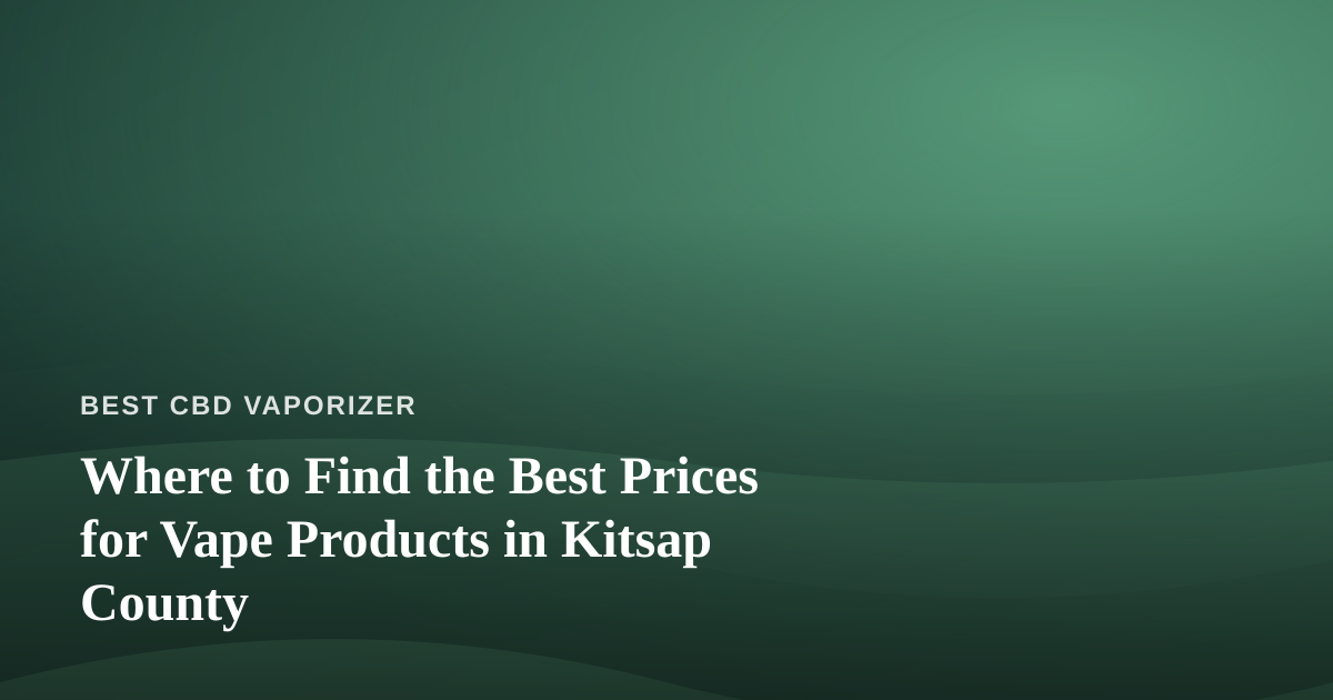 Where to Find the Best Prices for Vape Products in Kitsap County