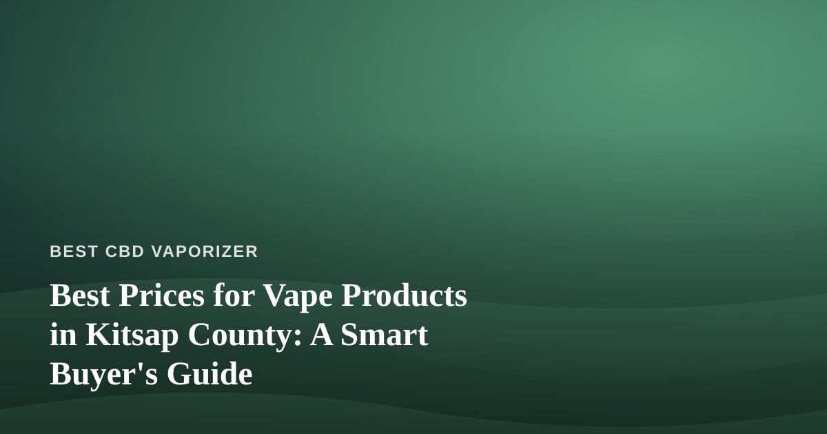 Best Prices for Vape Products in Kitsap County: A Smart Buyer’s Guide