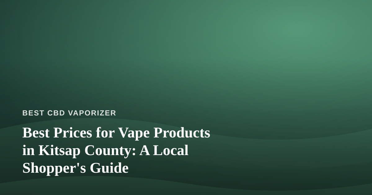Best Prices for Vape Products in Kitsap County: A Local Shopper’s Guide