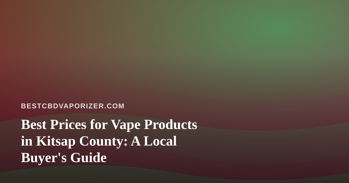 Best Prices for Vape Products in Kitsap County: A Local Buyer’s Guide