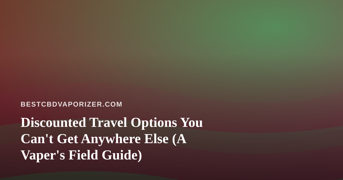 Discounted Travel Options You Can’t Get Anywhere Else (A Vaper’s Field Guide)