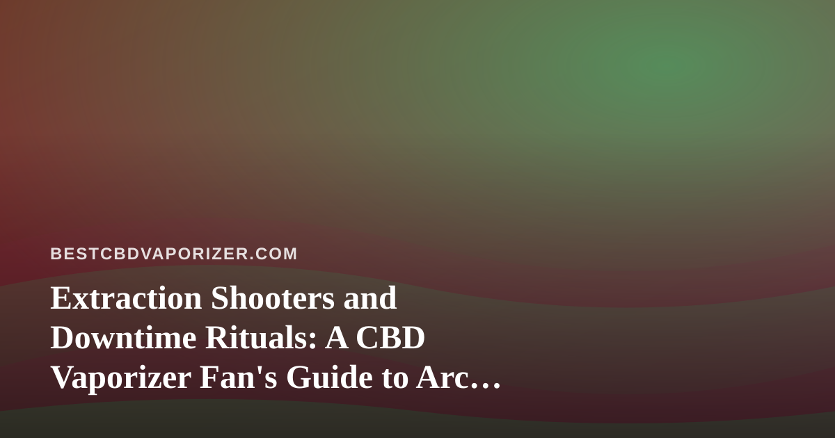 Extraction Shooters and Downtime Rituals: A CBD Vaporizer Fan’s Guide to Arc Raiders, Wardogs, and New Twitch Streamers