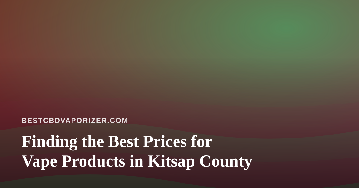 Finding the Best Prices for Vape Products in Kitsap County