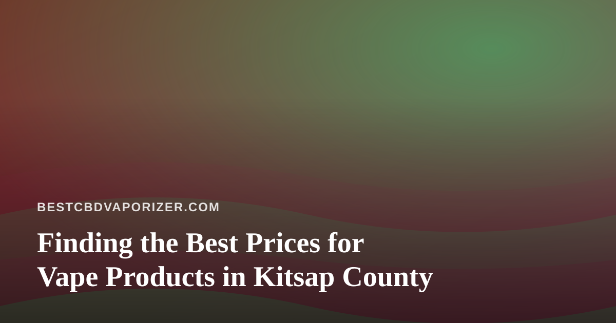 Finding the Best Prices for Vape Products in Kitsap County