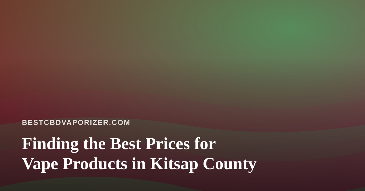 Finding the Best Prices for Vape Products in Kitsap County