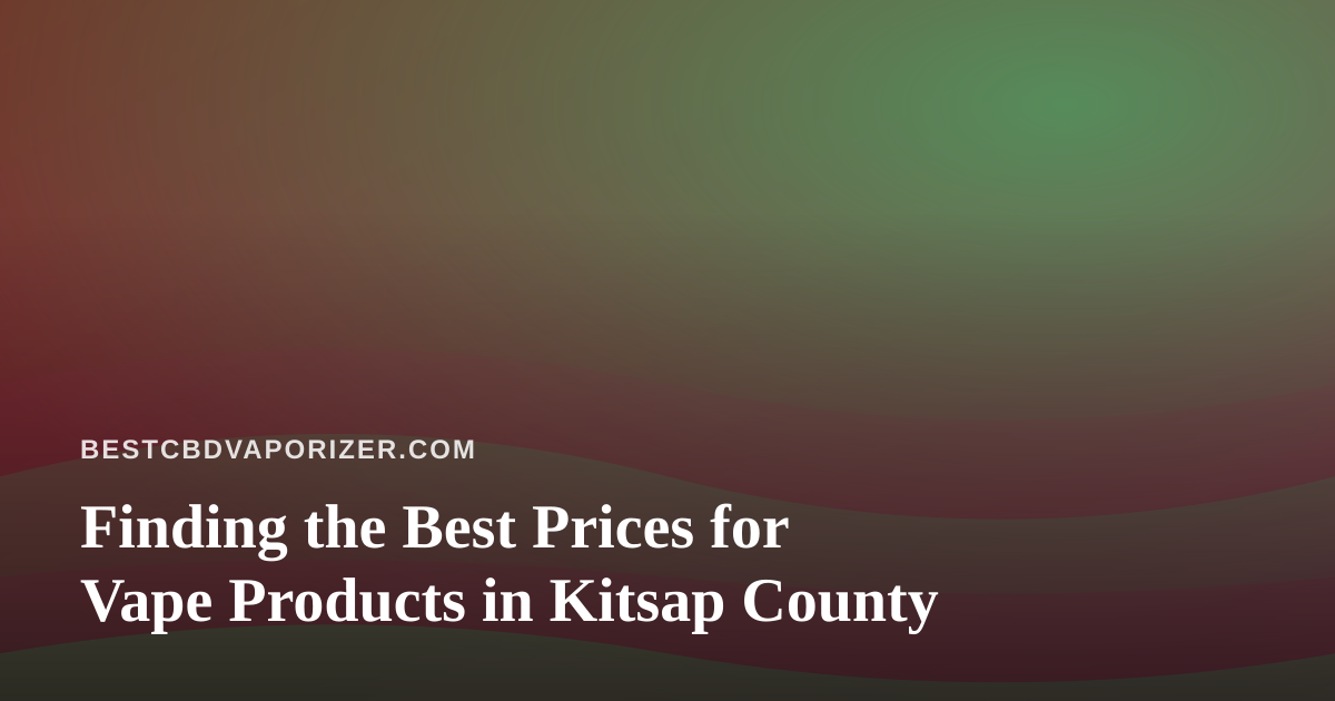 Finding the Best Prices for Vape Products in Kitsap County
