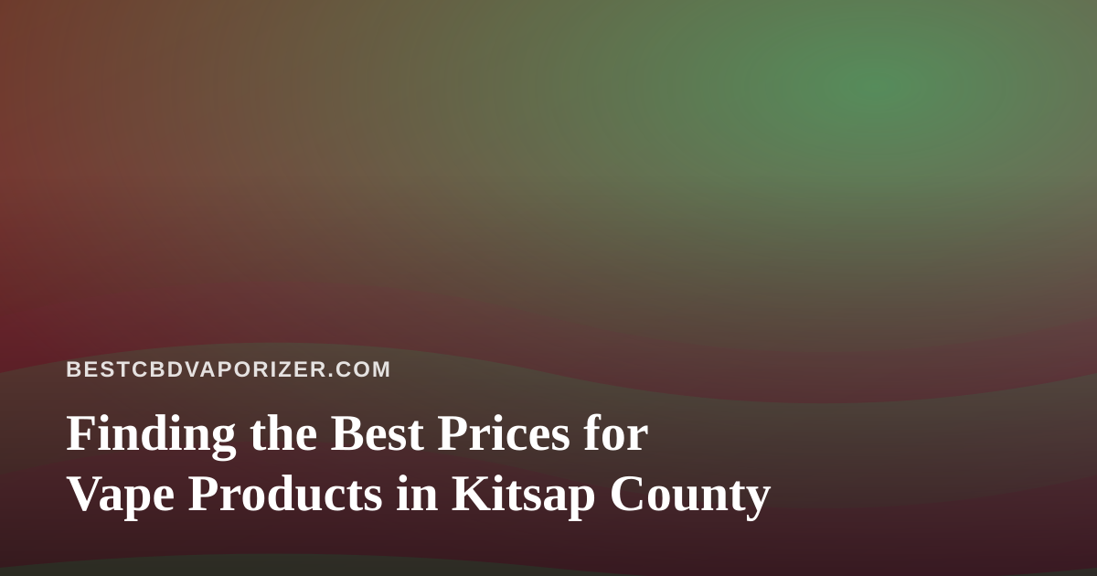 Finding the Best Prices for Vape Products in Kitsap County