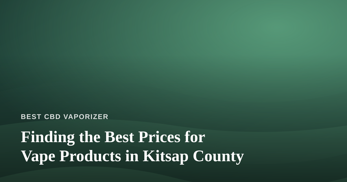 Finding the Best Prices for Vape Products in Kitsap County