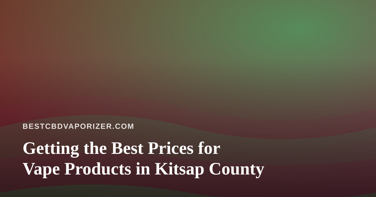 Getting the Best Prices for Vape Products in Kitsap County