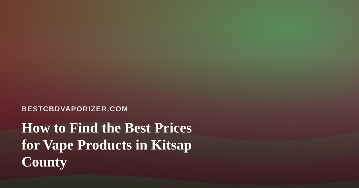 How to Find the Best Prices for Vape Products in Kitsap County