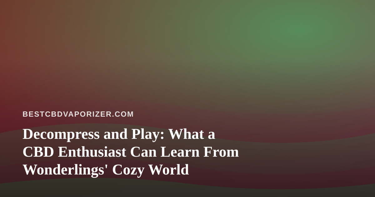 Decompress and Play: What a CBD Enthusiast Can Learn From Wonderlings’ Cozy World