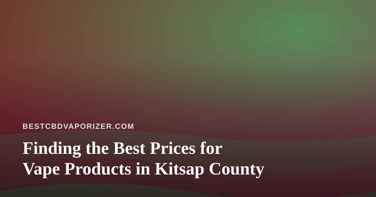 Finding the Best Prices for Vape Products in Kitsap County