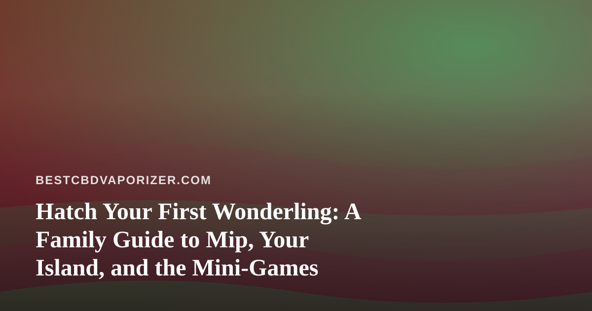 Hatch Your First Wonderling: A Family Guide to Mip, Your Island, and the Mini-Games