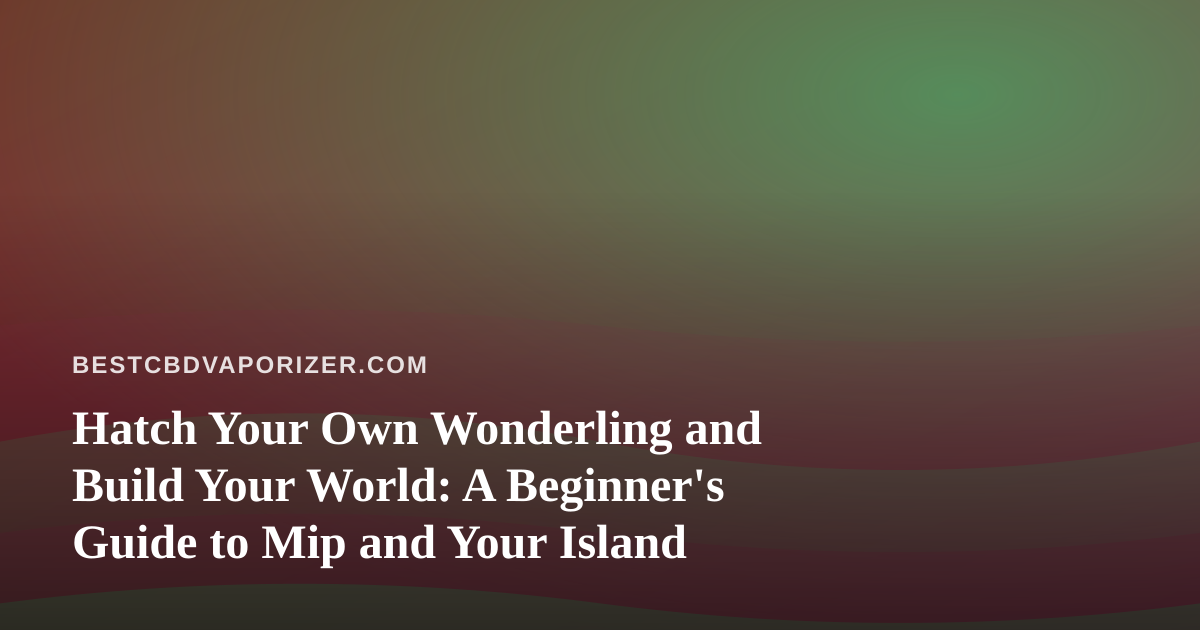 Hatch Your Own Wonderling and Build Your World: A Beginner’s Guide to Mip and Your Island