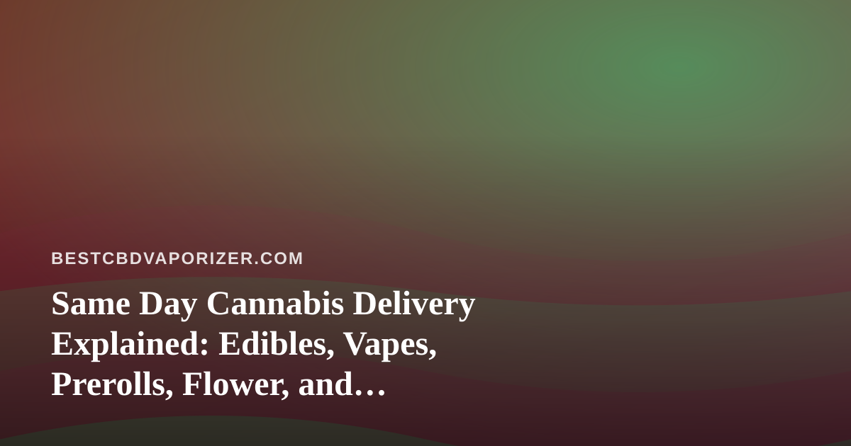 Same Day Cannabis Delivery Explained: Edibles, Vapes, Prerolls, Flower, and Concentrates Compared